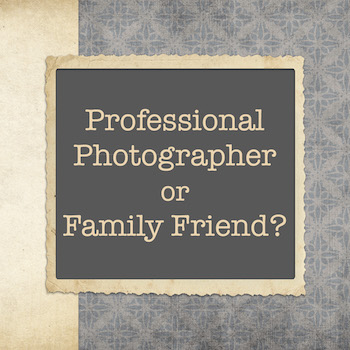why hire professional photographer instead of family friend